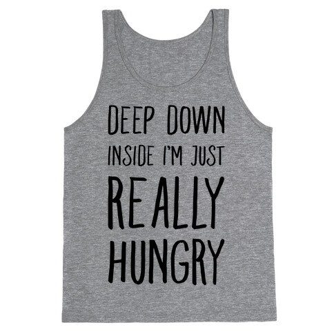 Deep Down Inside I'm Just REALLY Hungry Tank Top