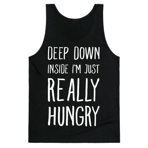 Deep Down Inside I'm Just REALLY Hungry Tank Top