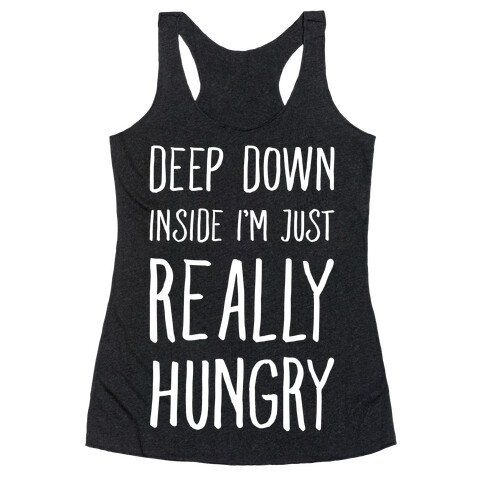 Deep Down Inside I'm Just REALLY Hungry Racerback Tank Top