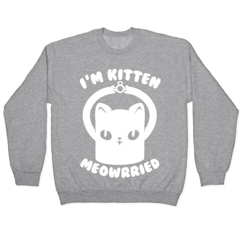 I'm Kitten Meowrried Pullover
