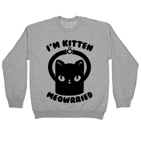 I'm Kitten Meowrried Pullover