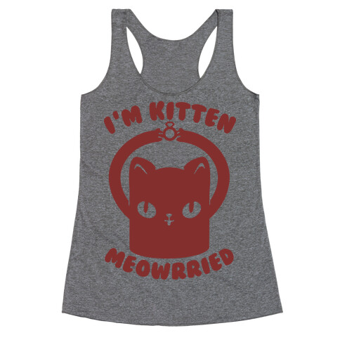 I'm Kitten Meowrried Racerback Tank Top