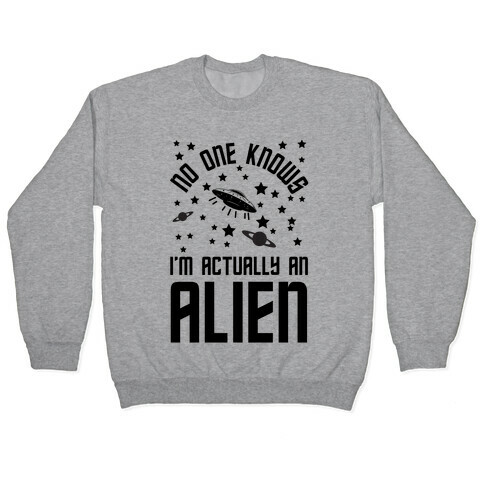 No One Knows I'm Actually An Alien Pullover