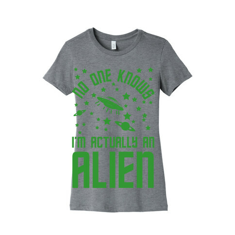 No One Knows I'm Actually An Alien Womens T-Shirt