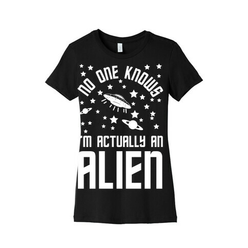 No One Knows I'm Actually An Alien Womens T-Shirt