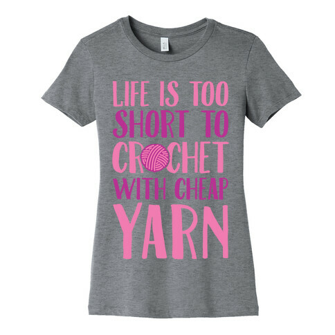 Life Is Too Short To Crochet With Cheap Yarn Womens T-Shirt