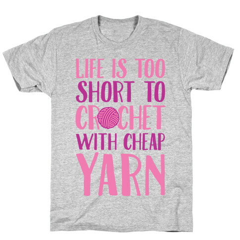 Life Is Too Short To Crochet With Cheap Yarn T-Shirt