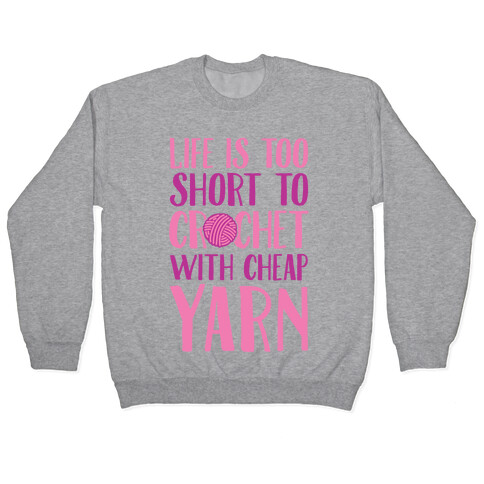 Life Is Too Short To Crochet With Cheap Yarn Pullover