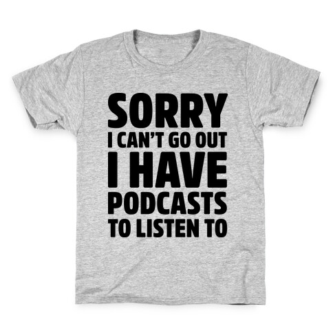 Sorry I Can't Go Out I Have Podcasts to Listen to Kids T-Shirt