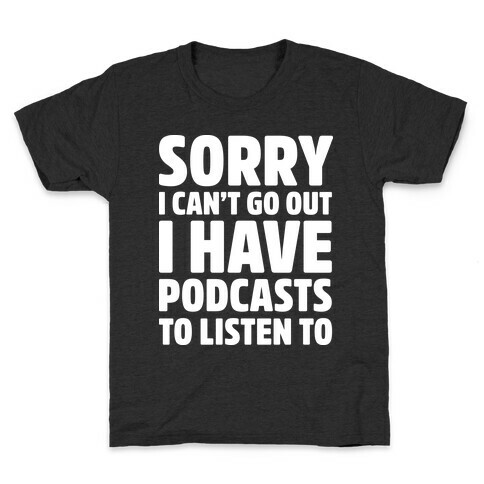 Sorry I Can't Go Out I Have Podcasts to Listen to Kids T-Shirt