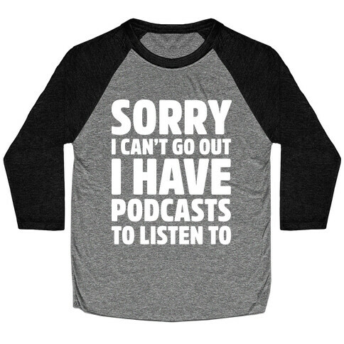 Sorry I Can't Go Out I Have Podcasts to Listen to Baseball Tee