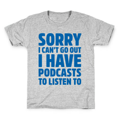 Sorry I Can't Go Out I Have Podcasts to Listen to Kids T-Shirt