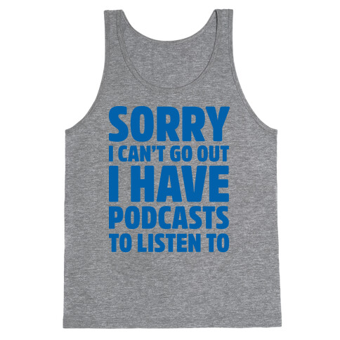 Sorry I Can't Go Out I Have Podcasts to Listen to Tank Top