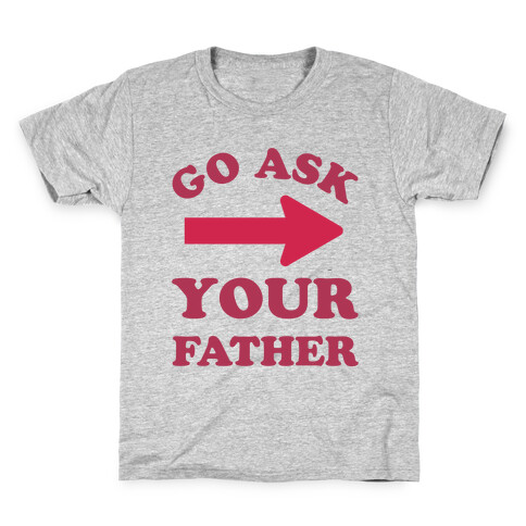 Go Ask Your Father Kids T-Shirt