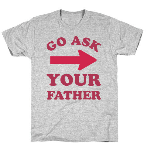 Go Ask Your Father T-Shirt