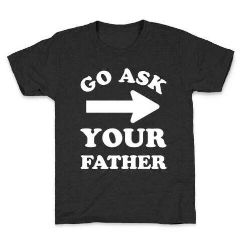 Go Ask Your Father Kids T-Shirt