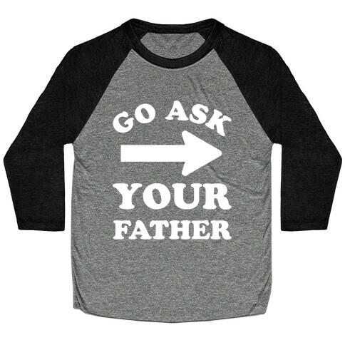 Go Ask Your Father Baseball Tee