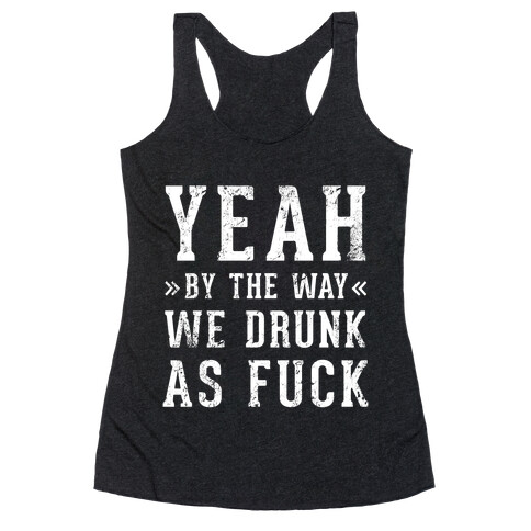 Yeah By The Way We're Drunk Racerback Tank Top