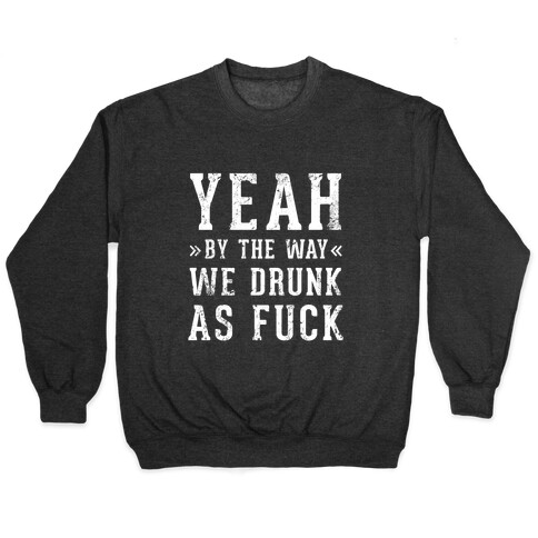 Yeah By The Way We're Drunk Pullover