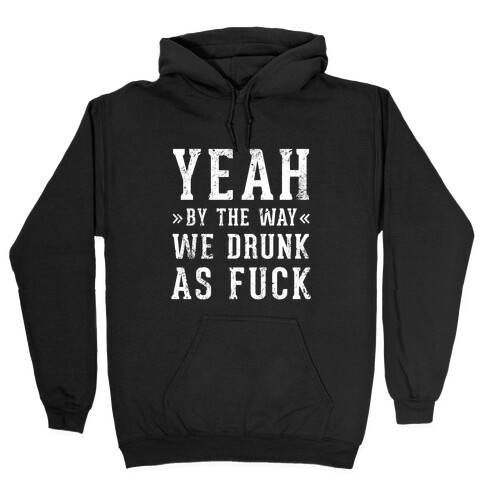 Yeah By The Way We're Drunk Hooded Sweatshirt