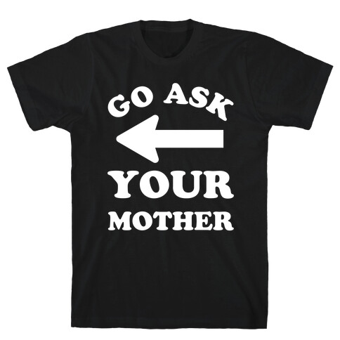 Go Ask Your Mother T-Shirt