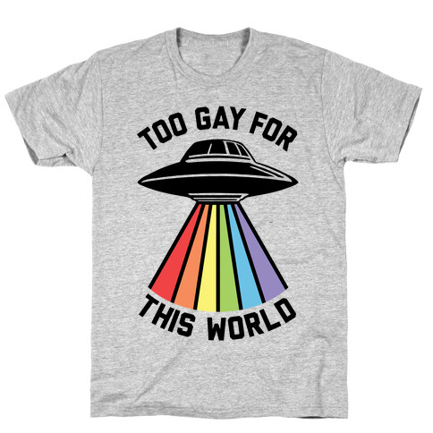 Too Gay For This World T-Shirt