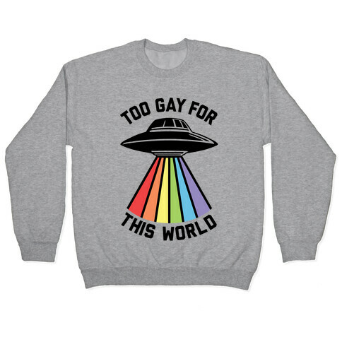 Too Gay For This World Pullover