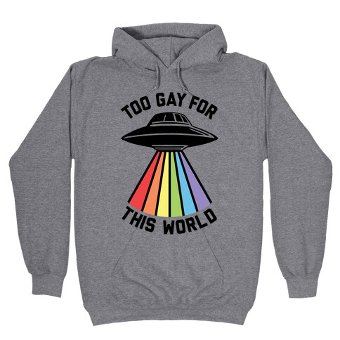 Too Gay For This World Hooded Sweatshirt