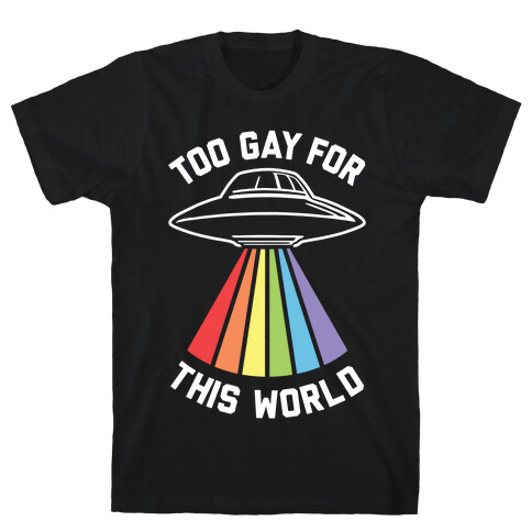 Too Gay For This World T-Shirt