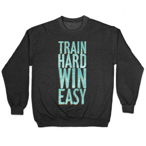 Train Hard Win Easy Pullover