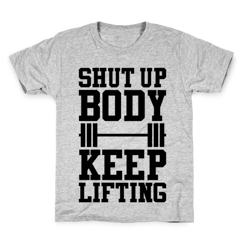 Shut Up Body Keep Lifting Kids T-Shirt