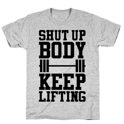 Shut Up Body Keep Lifting T-Shirt