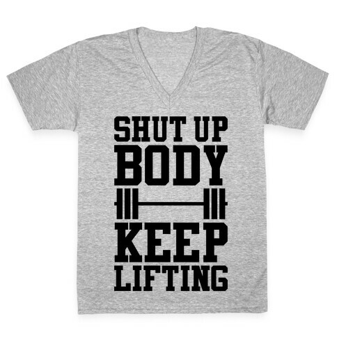 Shut Up Body Keep Lifting V-Neck Tee Shirt