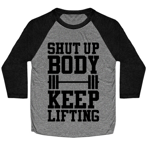 Shut Up Body Keep Lifting Baseball Tee