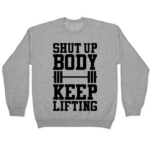 Shut Up Body Keep Lifting Pullover