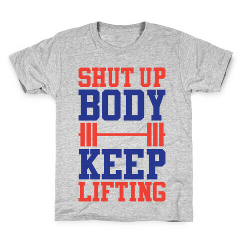 Shut Up Body Keep Lifting Kids T-Shirt
