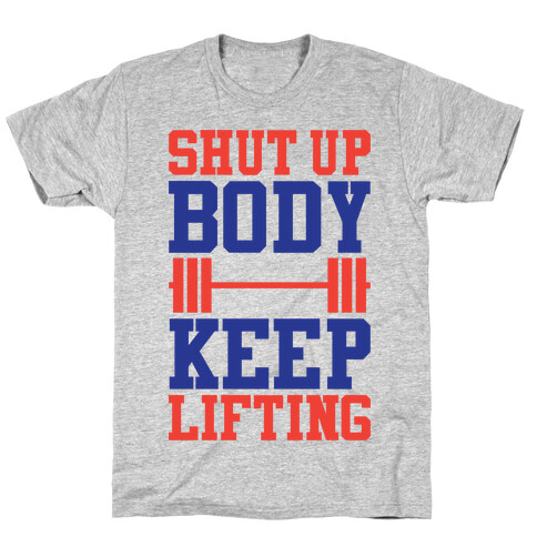 Shut Up Body Keep Lifting T-Shirt