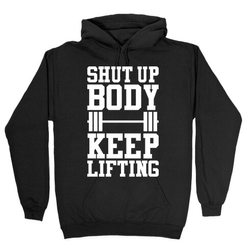 Shut Up Body Keep Lifting Hooded Sweatshirt