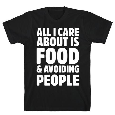 All I Care About is Food and Avoiding People T-Shirt