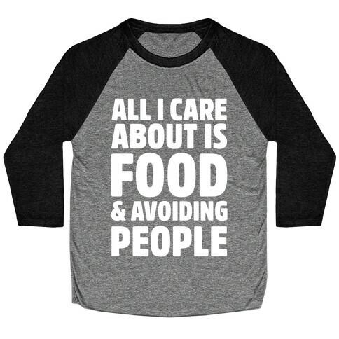 All I Care About is Food and Avoiding People Baseball Tee