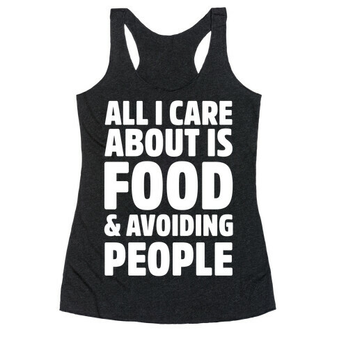 All I Care About is Food and Avoiding People Racerback Tank Top