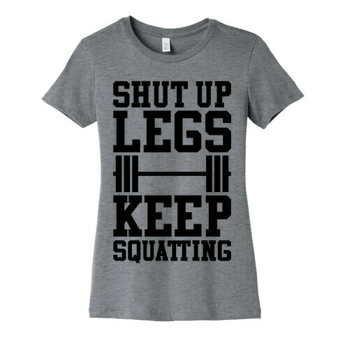 Shut Up Legs Keep Squatting Womens T-Shirt