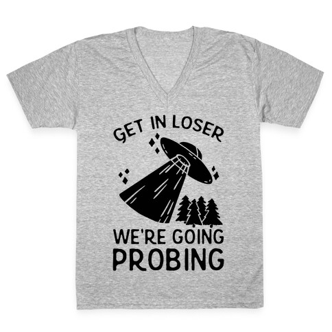 Get In Loser We're Going Probing V-Neck Tee Shirt