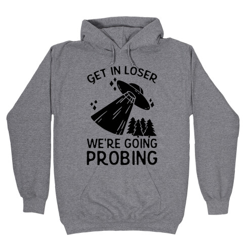 Get In Loser We're Going Probing Hooded Sweatshirt