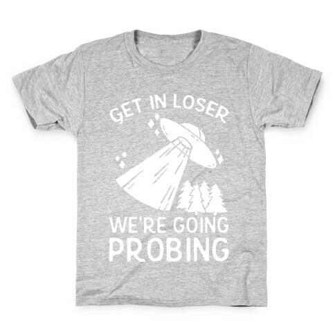 Get In Loser We're Going Probing Kids T-Shirt