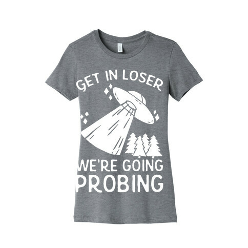 Get In Loser We're Going Probing Womens T-Shirt