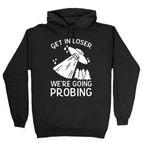 Get In Loser We're Going Probing Hooded Sweatshirt