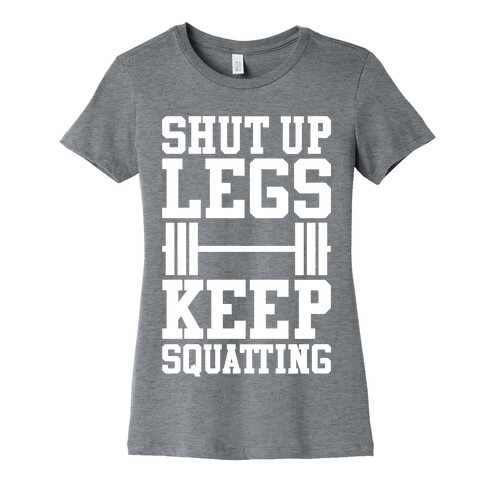 Shut Up Legs Keep Squatting Womens T-Shirt