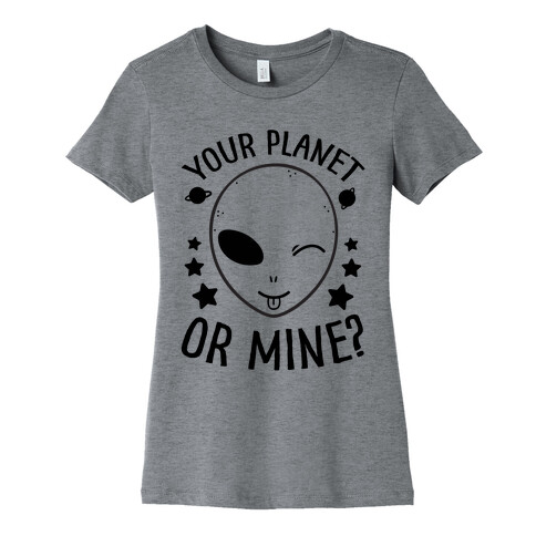 Your Planet Or Mine? Womens T-Shirt