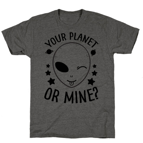 Your Planet Or Mine? T-Shirt